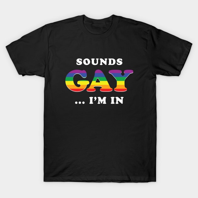 Sounds Gay I'm In T-Shirt by dumbshirts